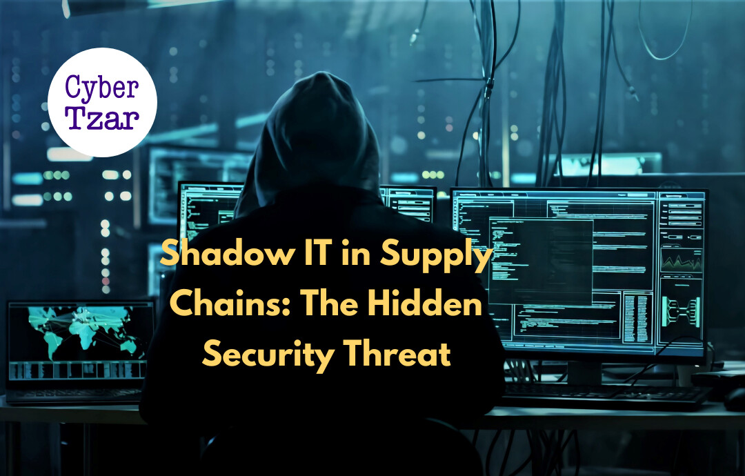 Shadow IT in Supply Chains: The Hidden Security Threat - Cyber Tzar