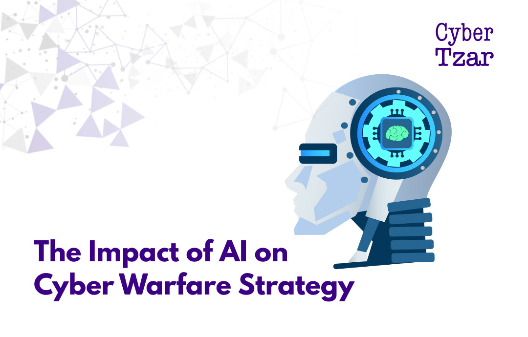 The Impact of AI on Cyber Warfare Strategy - Cyber Tzar