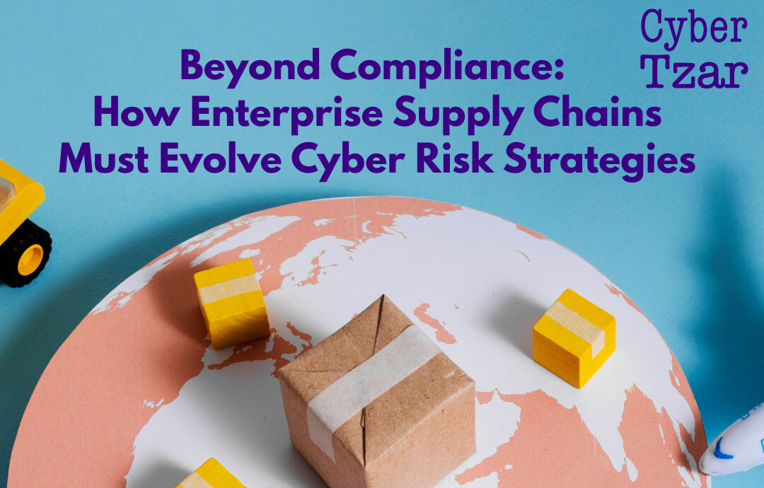 Beyond Compliance: How Enterprise Supply Chains Must Evolve Cyber Risk ...